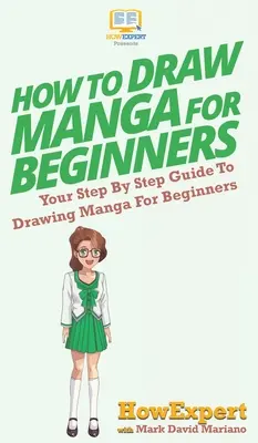 Jak rysować mangę dla początkujących: Przewodnik krok po kroku po rysowaniu mangi dla początkujących - How To Draw Manga For Beginners: Your Step By Step Guide To Drawing Manga For Beginners