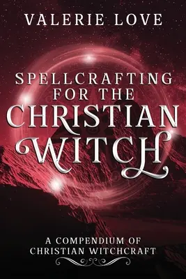 Czary dla chrześcijańskiej czarownicy: Kompendium chrześcijańskich czarów - Spellcrafting for the Christian Witch: A Compendium of Christian Witchcraft