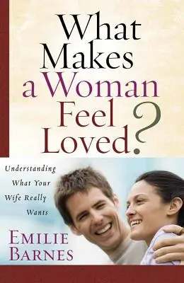 Co sprawia, że kobieta czuje się kochana? Zrozumienie, czego naprawdę pragnie twoja żona - What Makes a Woman Feel Loved?: Understanding What Your Wife Really Wants