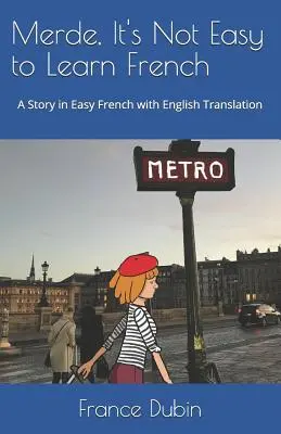 Merde, nie jest łatwo nauczyć się francuskiego: Historia w łatwym języku francuskim z ćwiczeniami i tłumaczeniem na angielski - Merde, It's Not Easy to Learn French: A Story in Easy French with Exercises and English Translation