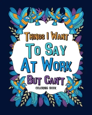 Rzeczy, które chcę powiedzieć w pracy, ale nie mogę kolorowanki - Things I Want To Say At Work But Can't Coloring Books
