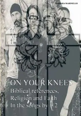 Na kolanach. Biblijne odniesienia, religia i wiara w piosenkach U2 - On your knees. Biblical references, religion and faith in the songs by U2