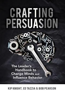 Crafting Persuasion: Podręcznik lidera, jak zmieniać umysły i wpływać na zachowanie - Crafting Persuasion: The Leader's Handbook to Change Minds and Influence Behavior