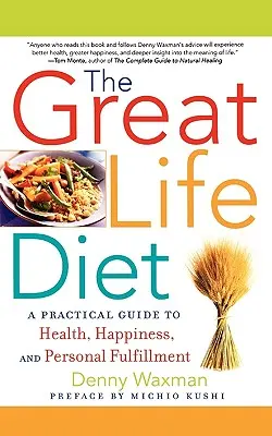 The Great Life Diet: Praktyczny przewodnik po zdrowiu, szczęściu i osobistym spełnieniu - The Great Life Diet: A Practical Guide to Heath, Happiness, and Personal Fulfillment