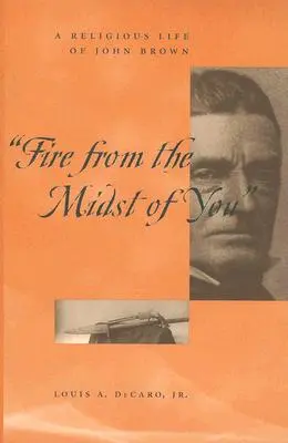 Fire from the Midst of You: Religijne życie Johna Browna - Fire from the Midst of You: A Religious Life of John Brown