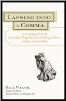 Lapsing Into a Comma: A Curmudgeon's Guide to the Many Things That Can Go Wrong in Print--and How to Avoid Them