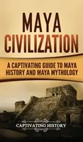 Cywilizacja Majów: Porywający przewodnik po historii i mitologii Majów - Maya Civilization: A Captivating Guide to Maya History and Maya Mythology