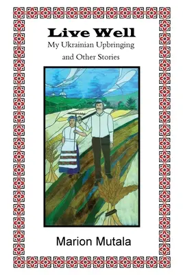 Żyj dobrze: Moje ukraińskie wychowanie i inne historie - Live Well: My Ukrainian Upbringing and Other Stories