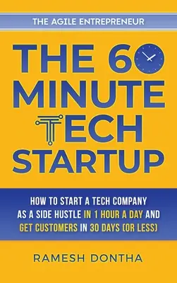 The 60-Minute Tech Startup: How to Start a Tech Company as a Side Hustle in One Hour a Day and Get Customers in Thirty Days (Jak założyć firmę technologiczną w godzinę dziennie i zdobyć klientów w trzydzieści dni) - The 60-Minute Tech Startup: How to Start a Tech Company as a Side Hustle in One Hour a Day and Get Customers in Thirty Days