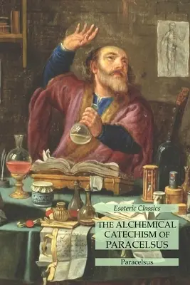 Alchemiczny katechizm Paracelsusa: Klasyka ezoteryki - The Alchemical Catechism of Paracelsus: Esoteric Classics