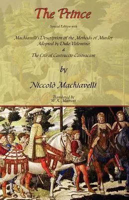 The Prince - Special Edition with Machiavelli's Description of the Methods of Murder Adopted by Duke Valentino & the Life of Castruccio Castracani (Książę - wydanie specjalne z opisem metod zabójstwa stosowanych przez księcia Valentino i życiem Castruccio Castracaniego) - The Prince - Special Edition with Machiavelli's Description of the Methods of Murder Adopted by Duke Valentino & the Life of Castruccio Castracani