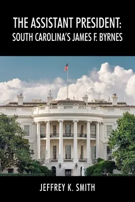 Asystent prezydenta: James F. Byrnes z Karoliny Południowej - The Assistant President: South Carolina's James F. Byrnes
