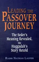 Prowadząc podróż Paschy: Ujawnione znaczenie sederu, historia Hagady opowiedziana na nowo - Leading the Passover Journey: The Seder's Meaning Revealed, the Haggadah's Story Retold