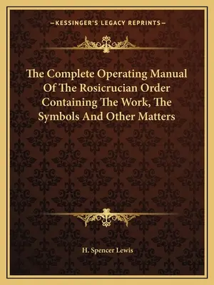 Kompletna instrukcja obsługi Zakonu Różokrzyżowców zawierająca pracę, symbole i inne zagadnienia - The Complete Operating Manual of the Rosicrucian Order Containing the Work, the Symbols and Other Matters