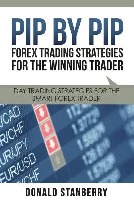 Pip by Pip: Strategie Forex dla zwycięskich inwestorów: Strategie handlu dziennego dla inteligentnych inwestorów na rynku Forex - Pip by Pip: Forex Trading Strategies for the Winning Trader: Day Trading Strategies for the Smart Forex Trader