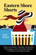 Eastern Shore Shorts: Opowieści z Berlina, Cambridge, Chestertown, Chincoteague, Easton, Rock Hall, Salisbury, St. Michaels i Tilghman - Eastern Shore Shorts: Stories Set in Berlin, Cambridge, Chestertown, Chincoteague, Easton, Rock Hall, Salisbury, St. Michaels, and Tilghman