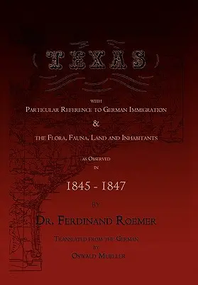 Teksas, ze szczególnym uwzględnieniem niemieckiej imigracji oraz flory, fauny, ziemi i mieszkańców - Texas, with Particular Reference to German Immigration & the Flora, Fauna, Land and Inhabitants