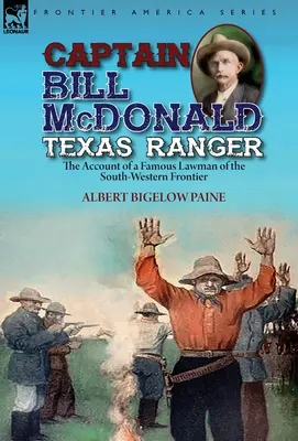 Kapitan Bill McDonald Strażnik Teksasu: relacja słynnego stróża prawa z południowo-zachodniej granicy - Captain Bill McDonald Texas Ranger: the Account of a Famous Lawman of the South-Western Frontier