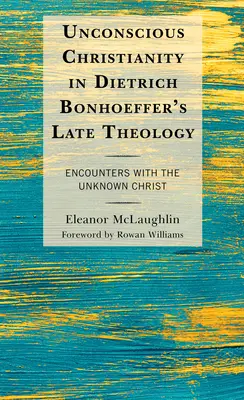 Nieświadome chrześcijaństwo w późnej teologii Dietricha Bonhoeffera: Spotkania z nieznanym Chrystusem - Unconscious Christianity in Dietrich Bonhoeffer's Late Theology: Encounters with the Unknown Christ