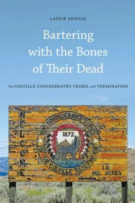 Handel kośćmi zmarłych: Skonfederowane Plemiona Colville i wypowiedzenie umowy - Bartering with the Bones of Their Dead: The Colville Confederated Tribes and Termination