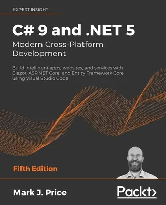 C# 9 i .NET 5 - Nowoczesne programowanie wieloplatformowe - wydanie piąte: Tworzenie inteligentnych aplikacji, stron internetowych i usług za pomocą Blazor, ASP.NET Core i Ent - C# 9 and .NET 5 - Modern Cross-Platform Development - Fifth Edition: Build intelligent apps, websites, and services with Blazor, ASP.NET Core, and Ent