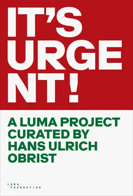 To pilne! Projekt Luma kuratorowany przez Hansa Ulricha Obrista - It's Urgent!: A Luma Project Curated by Hans Ulrich Obrist