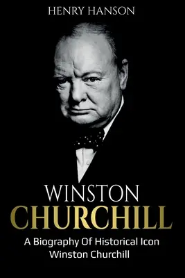 Winston Churchill: Biografia historycznej ikony Winstona Churchilla - Winston Churchill: A Biography of Historical Icon Winston Churchill