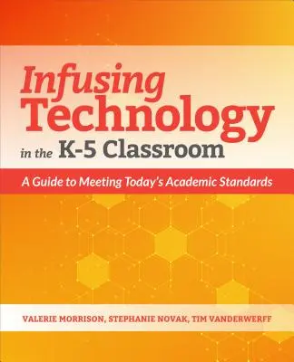 Wykorzystanie technologii w klasach K-5: Przewodnik po spełnianiu dzisiejszych standardów akademickich - Infusing Technology in the K-5 Classroom: A Guide to Meeting Today's Academic Standards