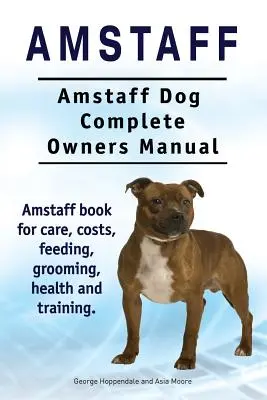 Amstaff. Kompletna instrukcja obsługi psa rasy amstaff. Książka o opiece, kosztach, żywieniu, pielęgnacji, zdrowiu i szkoleniu. - Amstaff. Amstaff Dog Complete Owners Manual. Amstaff book for care, costs, feeding, grooming, health and training.