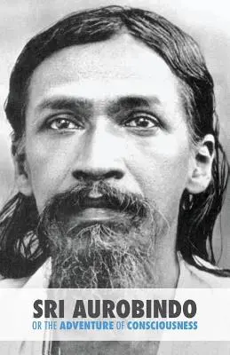 Sri Aurobindo, czyli przygoda ze świadomością - Sri Aurobindo or the Adventure of Consciousness