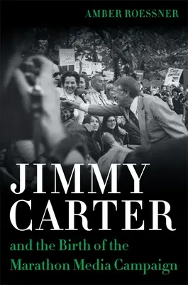 Jimmy Carter i narodziny maratońskiej kampanii medialnej - Jimmy Carter and the Birth of the Marathon Media Campaign