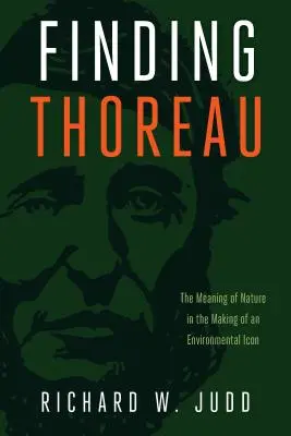 Finding Thoreau: Znaczenie natury w tworzeniu ikony środowiska - Finding Thoreau: The Meaning of Nature in the Making of an Environmental Icon