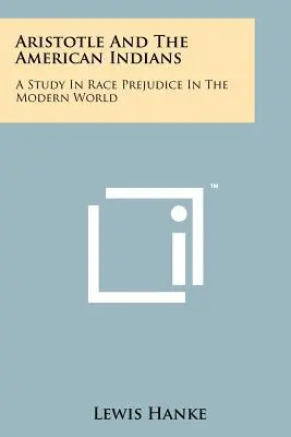 Arystoteles i amerykańscy Indianie: Studium uprzedzeń rasowych we współczesnym świecie - Aristotle And The American Indians: A Study In Race Prejudice In The Modern World