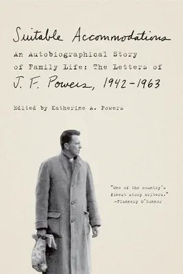 Suitable Accommodations: Autobiograficzna opowieść o życiu rodzinnym: Listy J. F. Powersa, 1942-1963 - Suitable Accommodations: An Autobiographical Story of Family Life: The Letters of J. F. Powers, 1942-1963