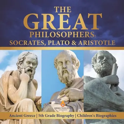 Wielcy filozofowie: Sokrates, Platon i Arystoteles Starożytna Grecja Biografia 5 klasy Biografie dla dzieci - The Great Philosophers: Socrates, Plato & Aristotle Ancient Greece 5th Grade Biography Children's Biographies