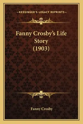 Historia życia Fanny Crosby (1903) - Fanny Crosby's Life Story (1903)