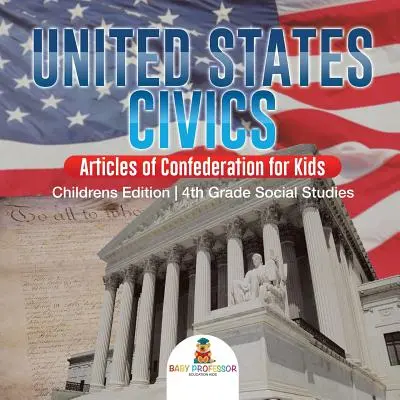 Polityka Stanów Zjednoczonych - Artykuły Konfederacji dla dzieci - wydanie dla dzieci - 4. klasa nauk społecznych - United States Civics - Articles of Confederation for Kids - Children's Edition - 4th Grade Social Studies