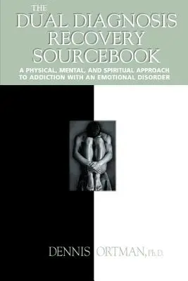 The Dual Diagnosis Recovery Sourcebook: Fizyczne, psychiczne i duchowe podejście do uzależnienia od zaburzeń emocjonalnych - The Dual Diagnosis Recovery Sourcebook: A Physical, Mental, and Spiritual Approach to Addiction with an Emotional Disorder