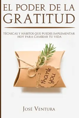 El Poder de la Gratitud: Tcnicas y Hbitos Que Puedes Implementar Today para Cambiar Tu Vida - El Poder de la Gratitud: Tcnicas y Hbitos Que Puedes Implementar Hoy para Cambiar Tu Vida