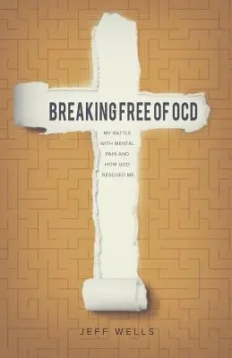 Breaking Free of OCD: Moja walka z bólem psychicznym i jak Bóg mnie uratował - Breaking Free of OCD: My Battle With Mental Pain and How God Rescued Me