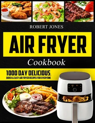 Air Fryer Cookbook: 1000 pysznych, szybkich i łatwych przepisów na frytownice dla każdego: Łatwa książka kucharska dla początkujących: Healthy Air Fr - Air Fryer Cookbook: 1000 Day Delicious, Quick & Easy Air Fryer Recipes for Everyone: Easy Air Fryer Cookbook for Beginners: Healthy Air Fr