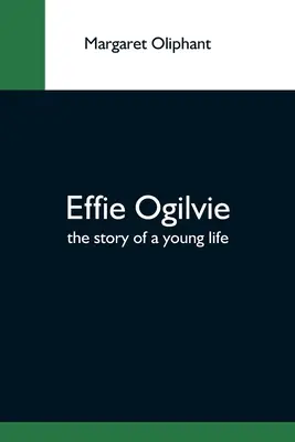 Effie Ogilvie; Historia młodego życia - Effie Ogilvie; The Story Of A Young Life