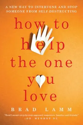 Jak pomóc ukochanej osobie: Nowy sposób na interwencję i powstrzymanie kogoś przed autodestrukcją - How to Help the One You Love: A New Way to Intervene and Stop Someone from Self-Destructing