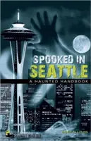 Spooked in Seattle: Nawiedzony podręcznik - Spooked in Seattle: A Haunted Handbook