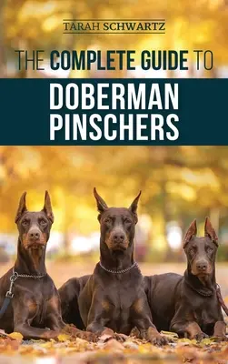 Kompletny przewodnik po pinczerach dobermańskich: Przygotowanie, wychowanie, szkolenie, karmienie, socjalizacja i miłość do nowego szczeniaka dobermana - The Complete Guide to Doberman Pinschers: Preparing For, Raising, Training, Feeding, Socializing, and Loving Your New Doberman Puppy