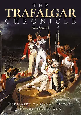 Kronika Trafalgaru: Poświęcona historii marynarki wojennej w erze Nelsona: Nowa seria 5 - The Trafalgar Chronicle: Dedicated to Naval History in the Nelson Era: New Series 5