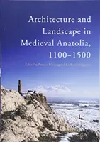 Architektura i krajobraz w średniowiecznej Anatolii, 1100-1500 - Architecture and Landscape in Medieval Anatolia, 1100-1500