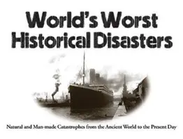 Najgorsze katastrofy historyczne na świecie: Katastrofy naturalne i spowodowane przez człowieka od starożytności do współczesności - World's Worst Historical Disasters: Natural and Man-Made Catastrophes from the Ancient World to the Present Day