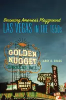 Stając się amerykańskim placem zabaw: Las Vegas w latach pięćdziesiątych XX wieku - Becoming America's Playground: Las Vegas in the 1950s