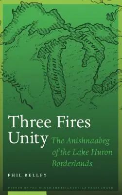 Three Fires Unity: Anishnaabeg z pogranicza jeziora Huron - Three Fires Unity: The Anishnaabeg of the Lake Huron Borderlands